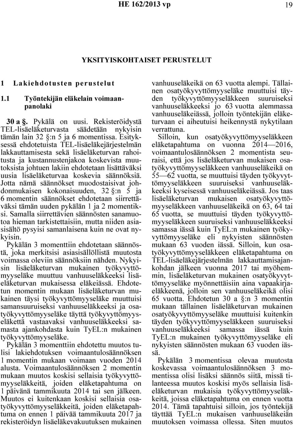 Esityksessä ehdotetuista TEL-lisäeläkejärjestelmän lakkauttamisesta sekä lisäeläketurvan rahoitusta ja kustannustenjakoa koskevista muutoksista johtuen lakiin ehdotetaan lisättäväksi uusia