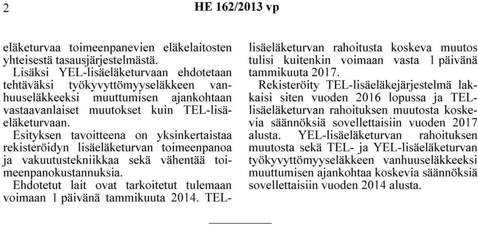 Esityksen tavoitteena on yksinkertaistaa rekisteröidyn lisäeläketurvan toimeenpanoa ja vakuutustekniikkaa sekä vähentää toimeenpanokustannuksia.