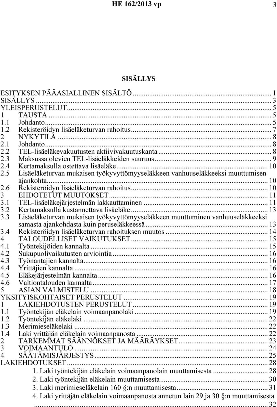 5 Lisäeläketurvan mukaisen työkyvyttömyyseläkkeen vanhuuseläkkeeksi muuttumisen ajankohta... 10 2.6 Rekisteröidyn lisäeläketurvan rahoitus... 10 3 EHDOTETUT MUUTOKSET... 11 3.