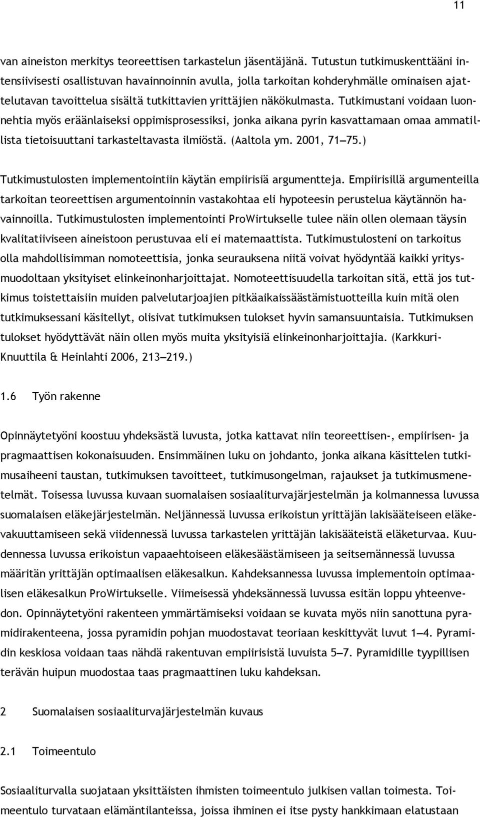 Tutkimustani voidaan luonnehtia myös eräänlaiseksi oppimisprosessiksi, jonka aikana pyrin kasvattamaan omaa ammatillista tietoisuuttani tarkasteltavasta ilmiöstä. (Aaltola ym. 2001, 71 75.