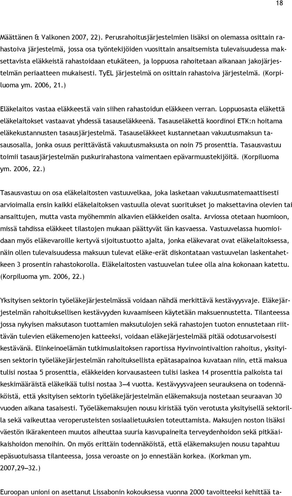 loppuosa rahoitetaan aikanaan jakojärjestelmän periaatteen mukaisesti. TyEL järjestelmä on osittain rahastoiva järjestelmä. (Korpiluoma ym. 2006, 21.