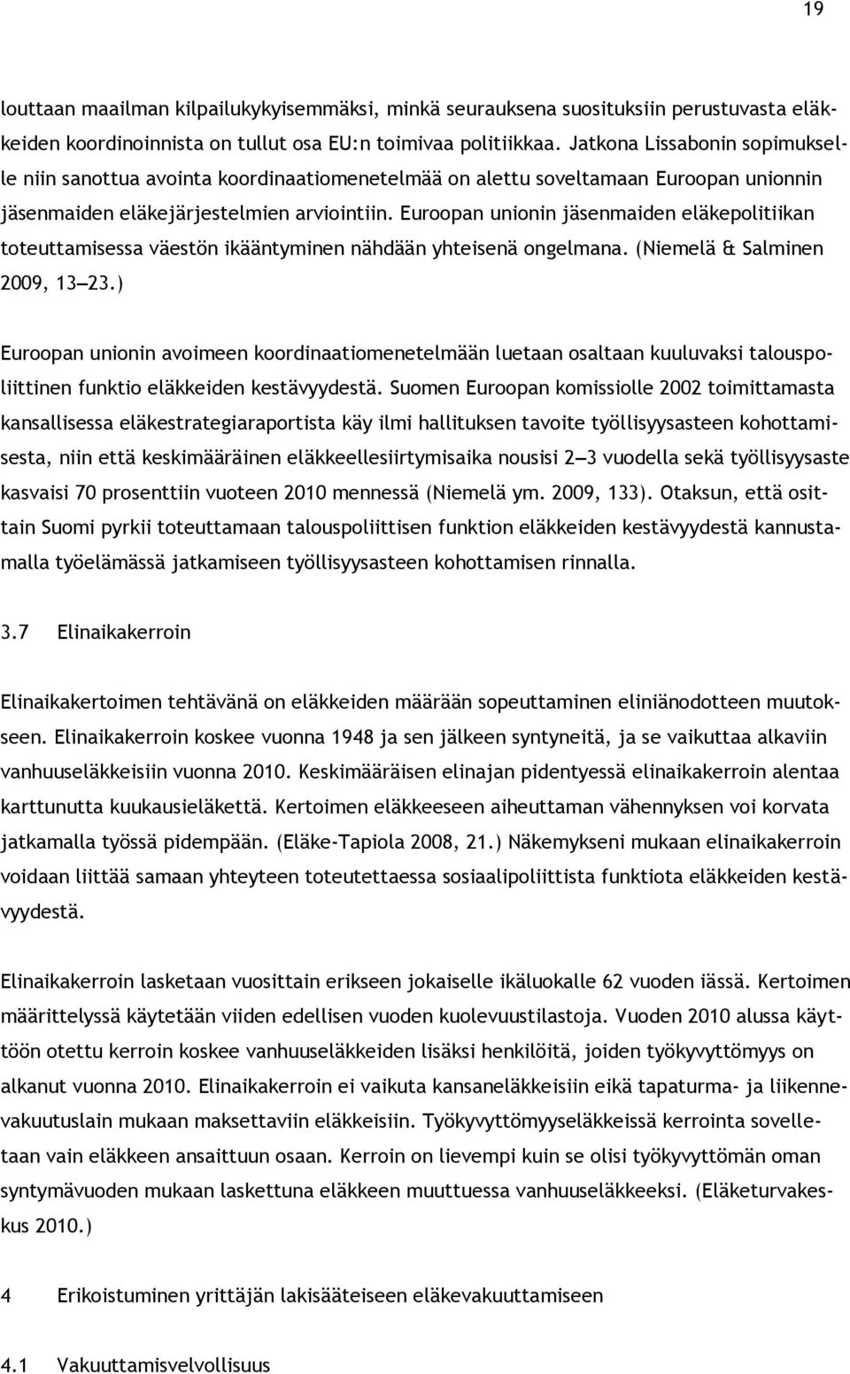 Euroopan unionin jäsenmaiden eläkepolitiikan toteuttamisessa väestön ikääntyminen nähdään yhteisenä ongelmana. (Niemelä & Salminen 2009, 13 23.