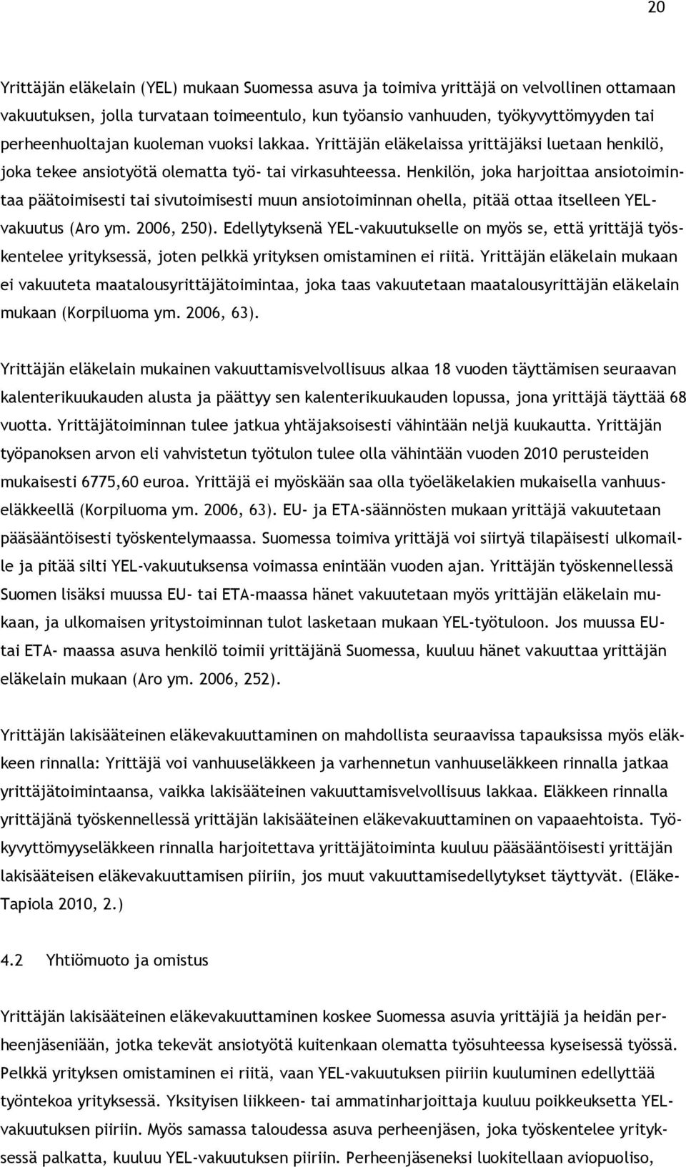 Henkilön, joka harjoittaa ansiotoimintaa päätoimisesti tai sivutoimisesti muun ansiotoiminnan ohella, pitää ottaa itselleen YELvakuutus (Aro ym. 2006, 250).