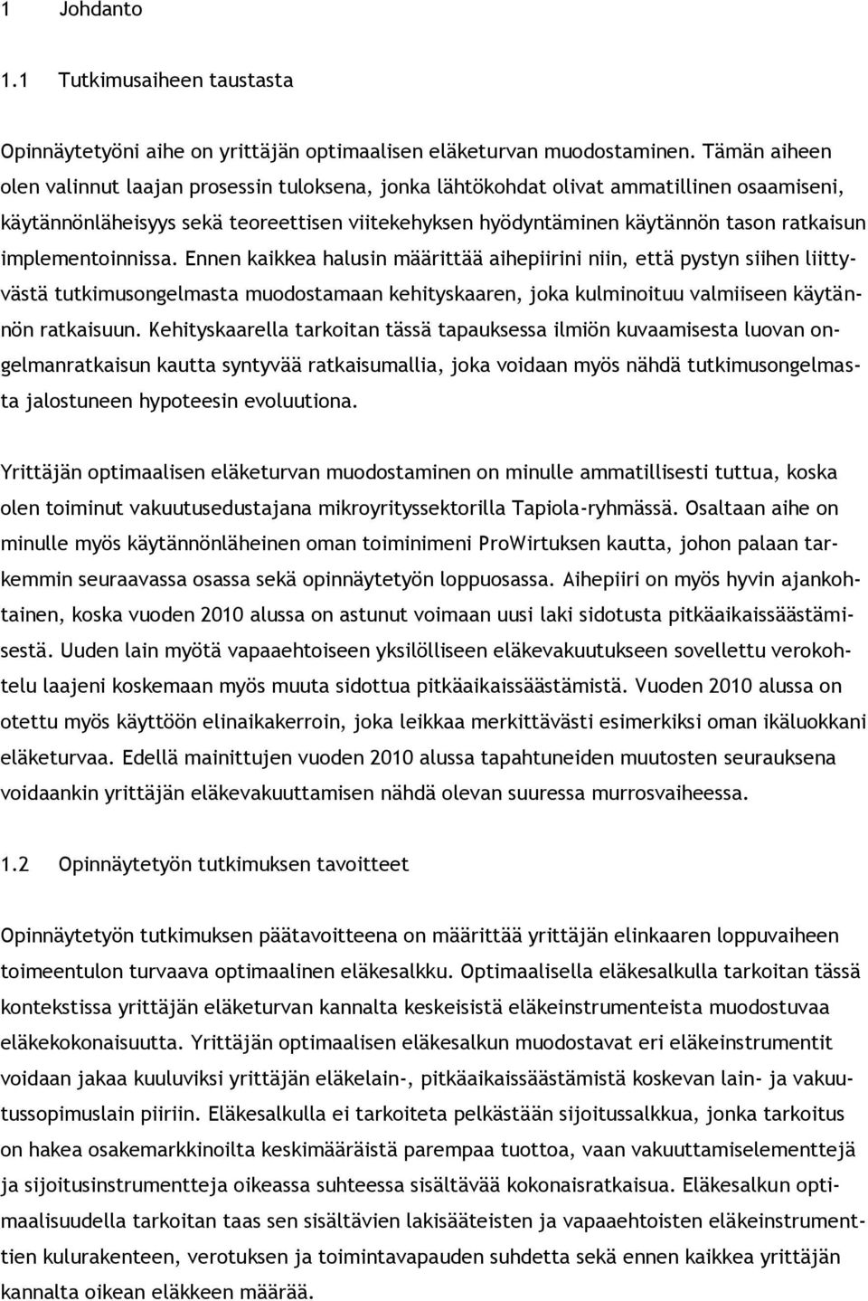 implementoinnissa. Ennen kaikkea halusin määrittää aihepiirini niin, että pystyn siihen liittyvästä tutkimusongelmasta muodostamaan kehityskaaren, joka kulminoituu valmiiseen käytännön ratkaisuun.