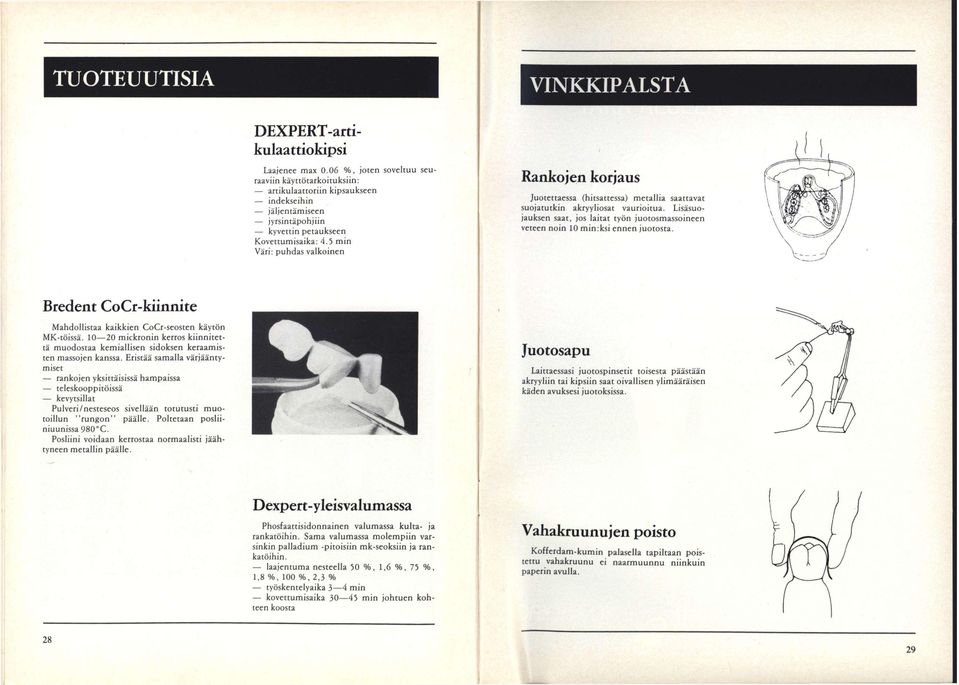 5 min Väri: puhdas valkoinen Rankojen korjaus Juotettaessa (hitsattessa) metallia saattavat suojatutkin akryyliosat vaurioitua.