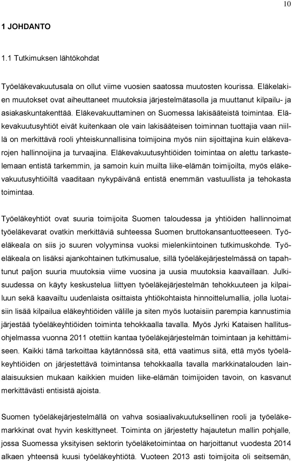 Eläkevakuutusyhtiöt eivät kuitenkaan ole vain lakisääteisen toiminnan tuottajia vaan niillä on merkittävä rooli yhteiskunnallisina toimijoina myös niin sijoittajina kuin eläkevarojen hallinnoijina ja