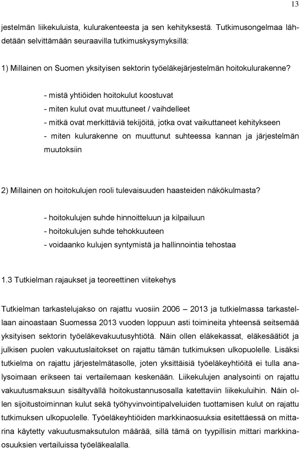 - mistä yhtiöiden hoitokulut koostuvat - miten kulut ovat muuttuneet / vaihdelleet - mitkä ovat merkittäviä tekijöitä, jotka ovat vaikuttaneet kehitykseen - miten kulurakenne on muuttunut suhteessa