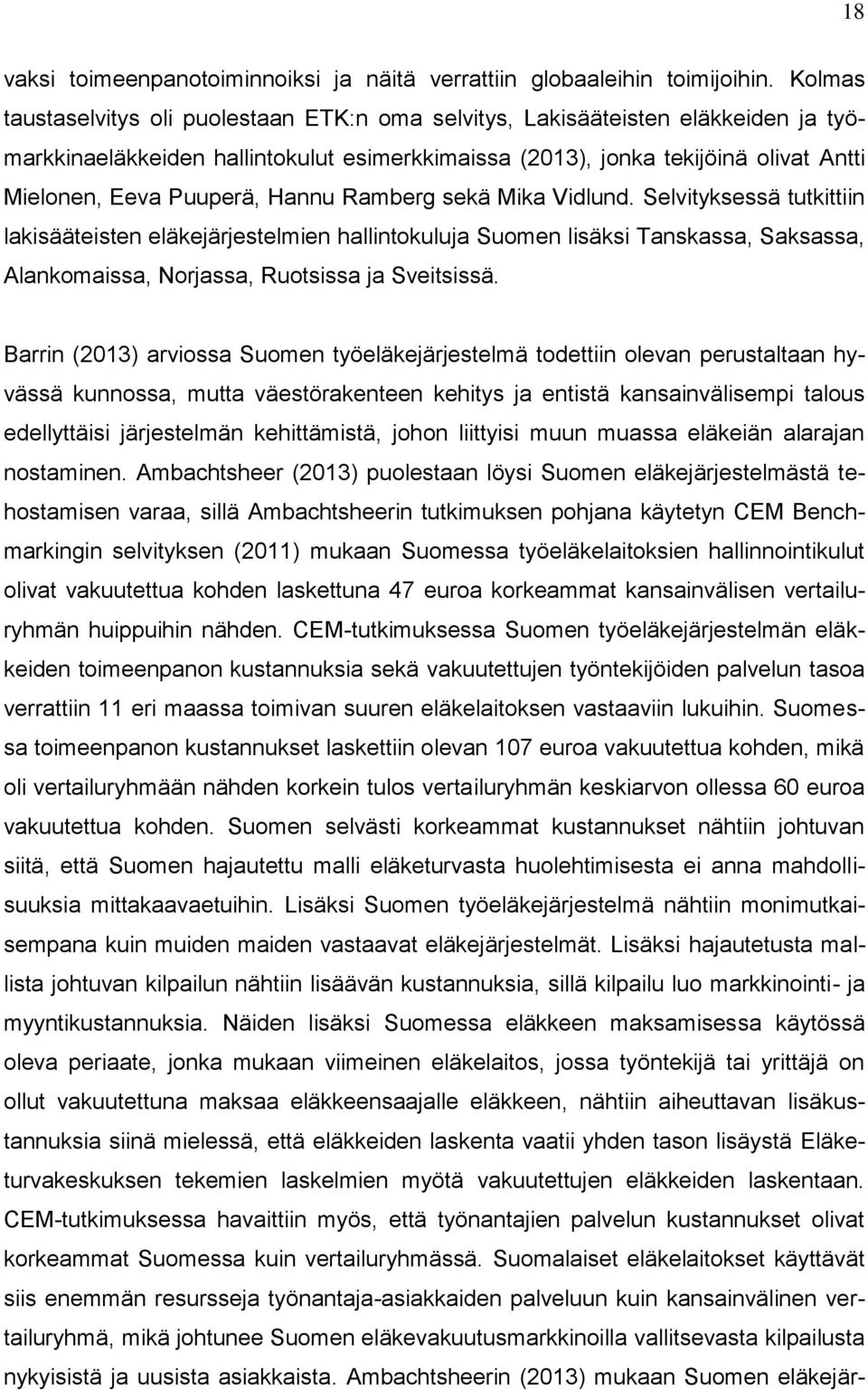 Hannu Ramberg sekä Mika Vidlund. Selvityksessä tutkittiin lakisääteisten eläkejärjestelmien hallintokuluja Suomen lisäksi Tanskassa, Saksassa, Alankomaissa, Norjassa, Ruotsissa ja Sveitsissä.