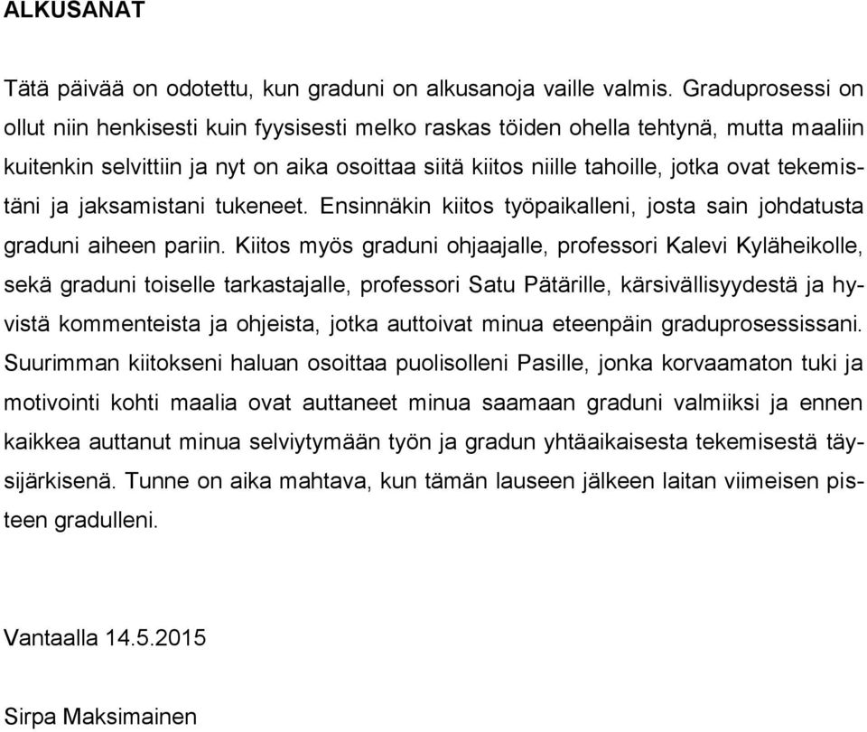 tekemistäni ja jaksamistani tukeneet. Ensinnäkin kiitos työpaikalleni, josta sain johdatusta graduni aiheen pariin.