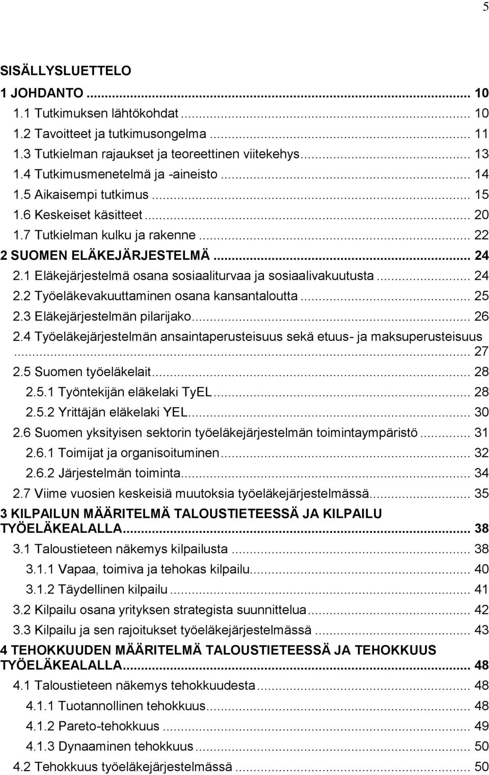 1 Eläkejärjestelmä osana sosiaaliturvaa ja sosiaalivakuutusta... 24 2.2 Työeläkevakuuttaminen osana kansantaloutta... 25 2.3 Eläkejärjestelmän pilarijako... 26 2.