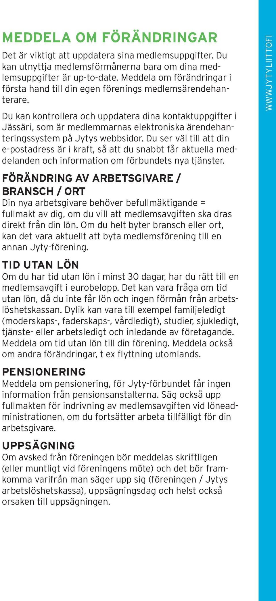 Du kan kontrollera och uppdatera dina kontaktuppgifter i Jässäri, som är medlemmarnas elektroniska ärendehanteringssystem på Jytys webbsidor.