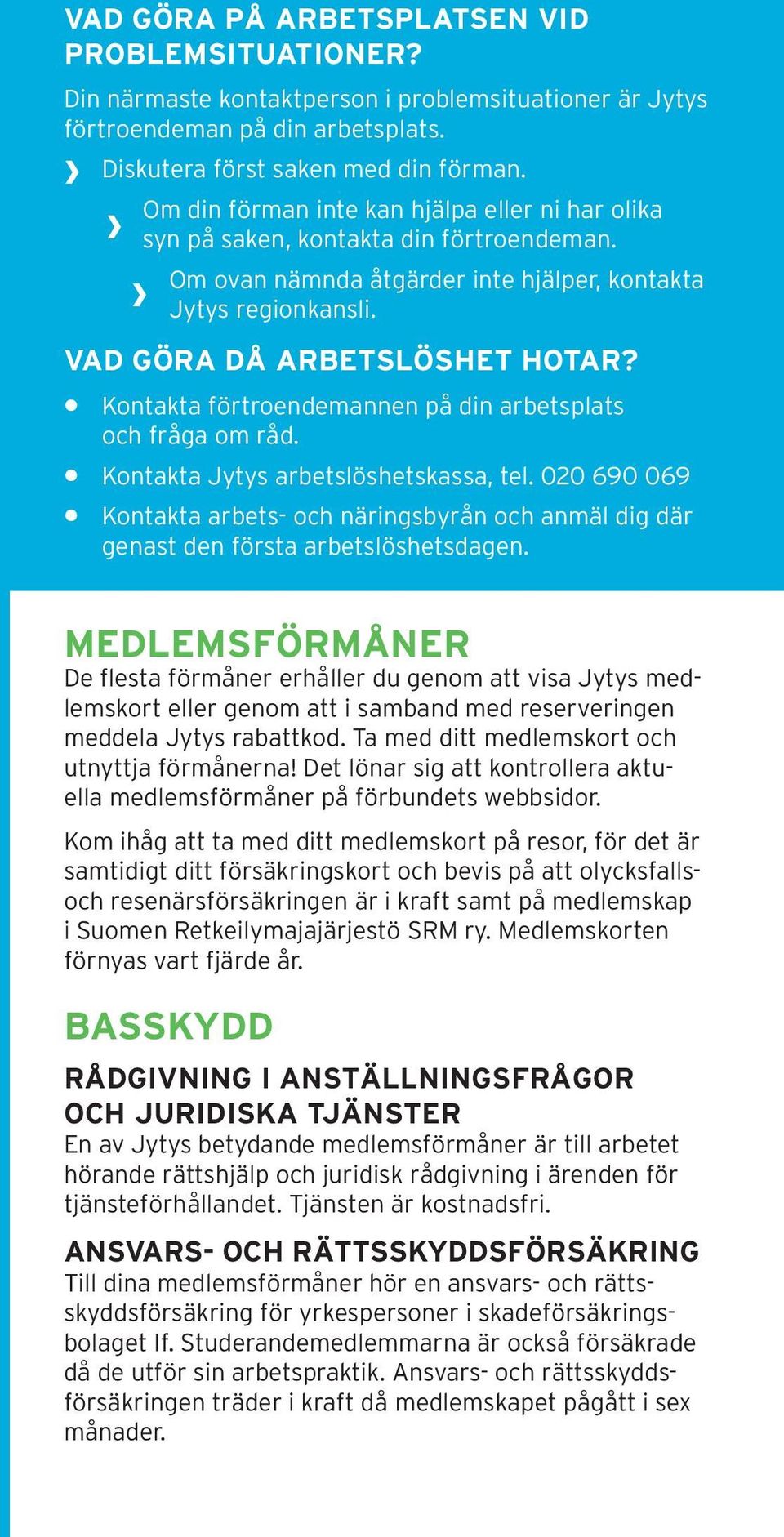 Kontakta förtroendemannen på din arbetsplats och fråga om råd. Kontakta Jytys arbetslöshetskassa, tel.