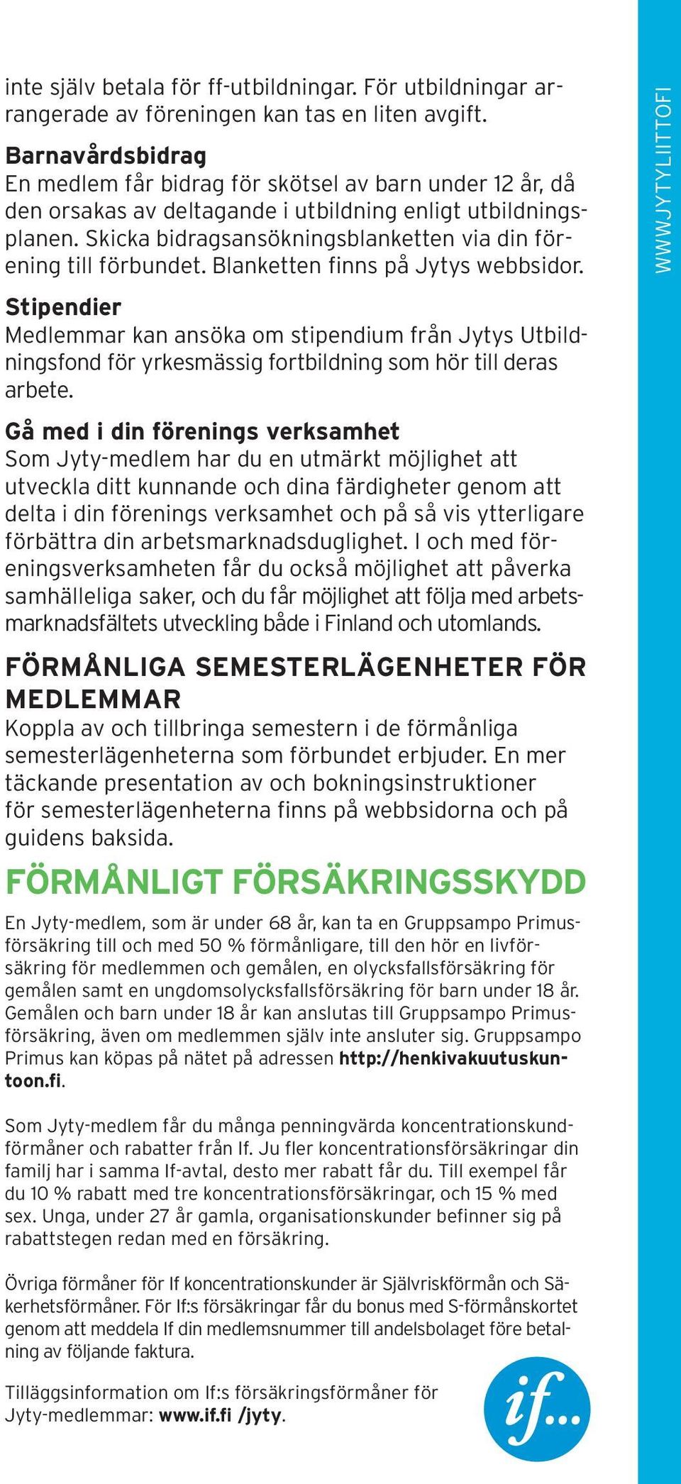 Skicka bidragsansökningsblanketten via din förening till förbundet. Blanketten finns på Jytys webbsidor.