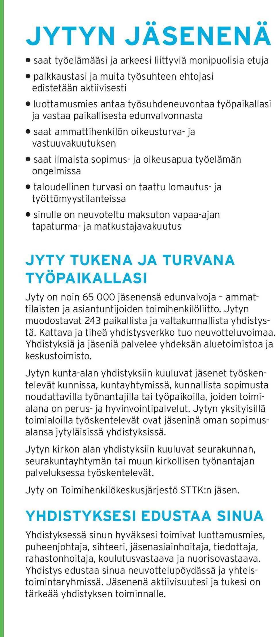 työttömyystilanteissa sinulle on neuvoteltu maksuton vapaa-ajan tapaturma- ja matkustajavakuutus JYTY TUKENA JA TURVANA TYÖPAIKALLASI Jyty on noin 65 000 jäsenensä edunvalvoja ammattilaisten ja