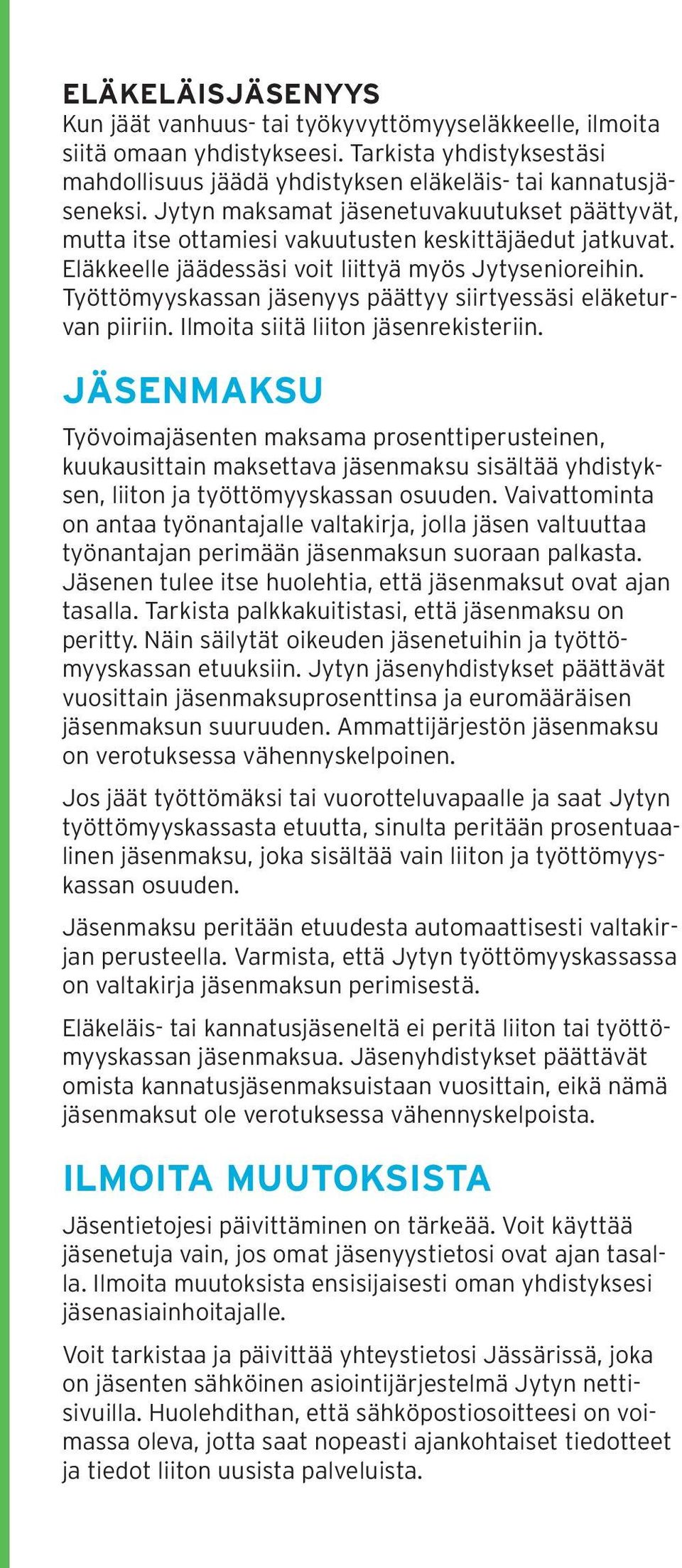 Työttömyyskassan jäsenyys päättyy siirtyessäsi eläketurvan piiriin. Ilmoita siitä liiton jäsenrekisteriin.