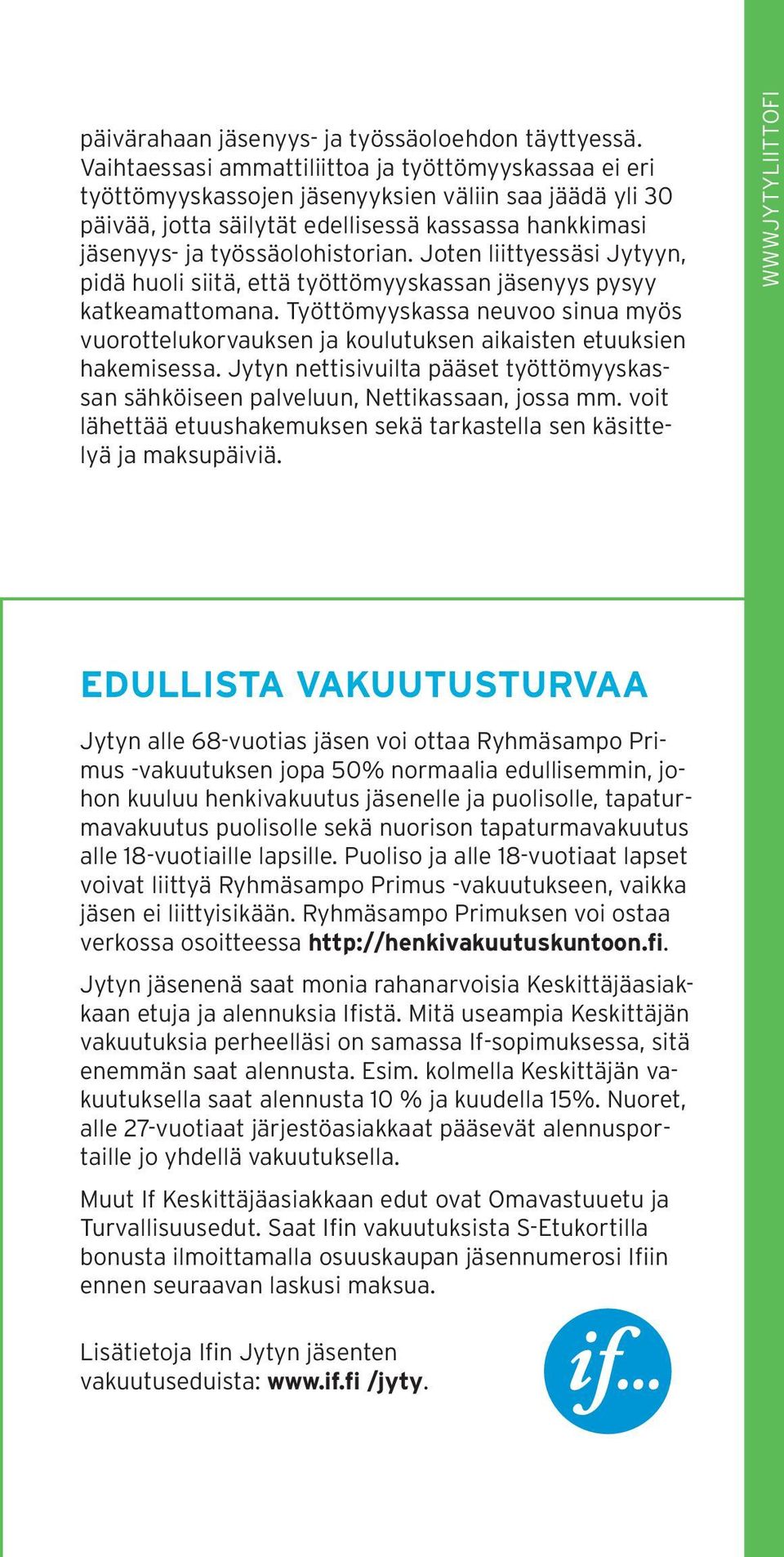 Joten liittyessäsi Jytyyn, pidä huoli siitä, että työttömyyskassan jäsenyys pysyy katkeamattomana.