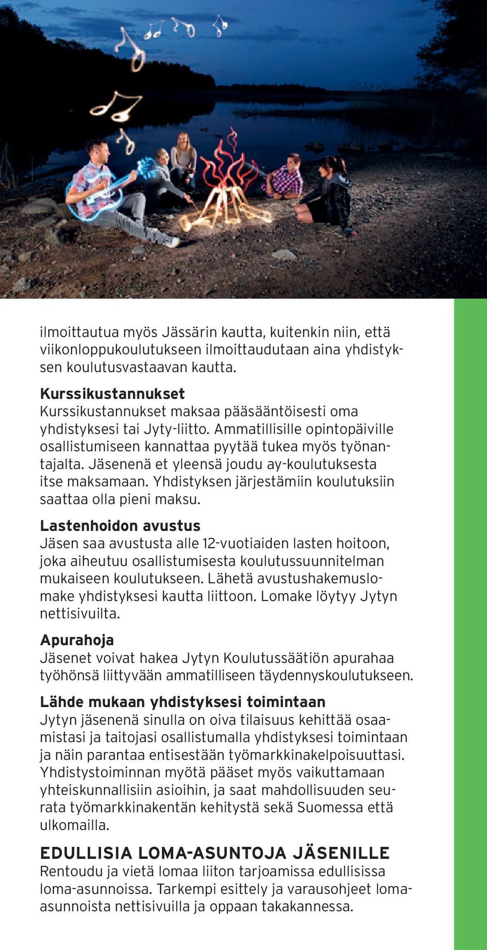 Jäsenenä et yleensä joudu ay-koulutuksesta itse maksamaan. Yhdistyksen järjestämiin koulutuksiin saattaa olla pieni maksu.