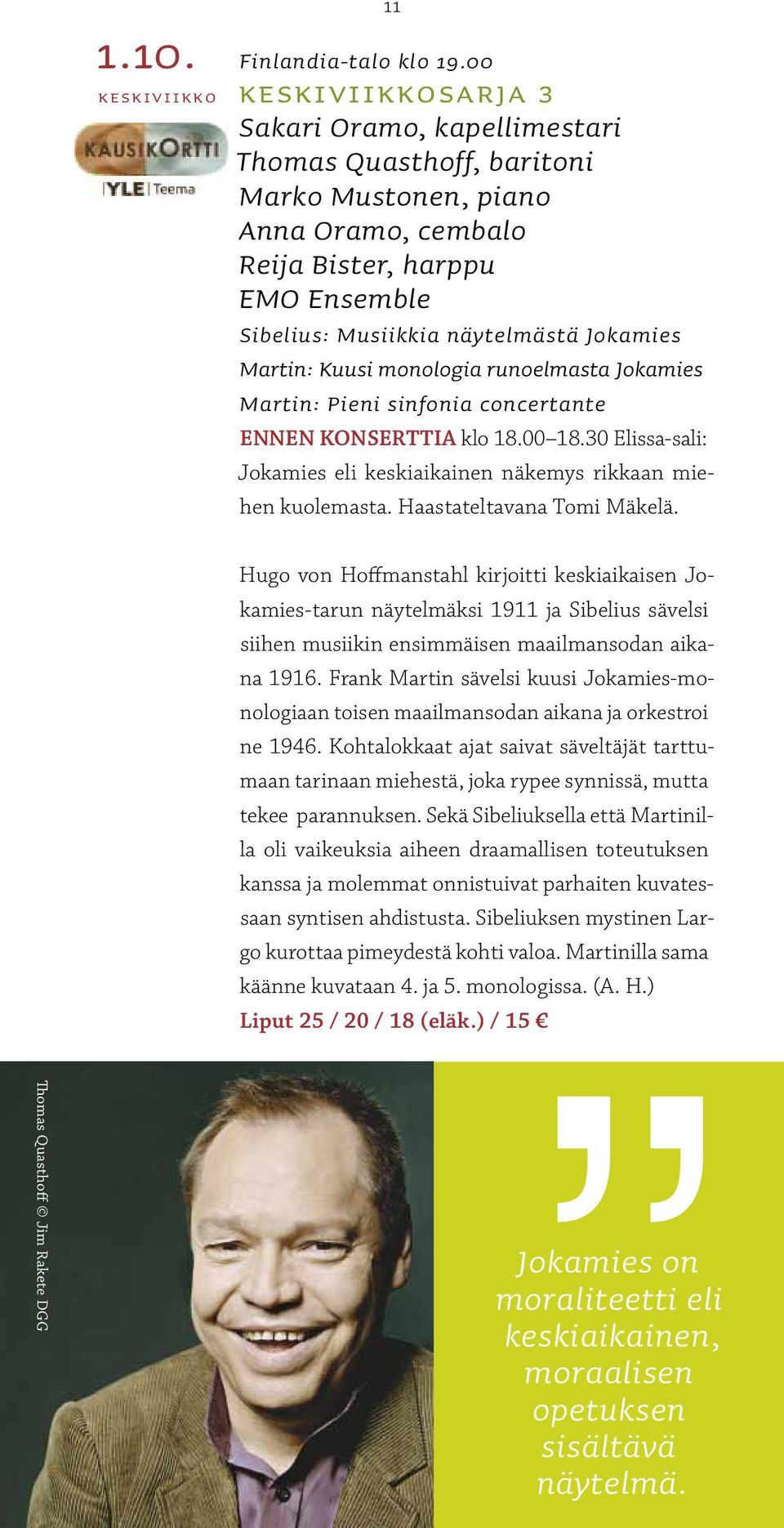 Martin: Kuusi monologia runoelmasta Jokamies Martin: Pieni sinfonia concertante ENNEN KONSERTTIA klo 18.00 18.30 Elissa-sali: Jokamies eli keskiaikainen näkemys rikkaan miehen kuolemasta.