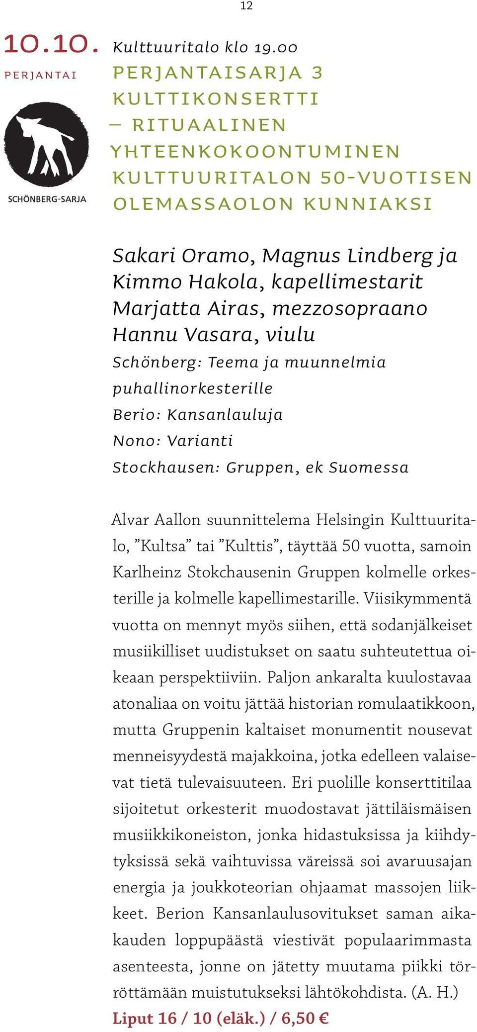 mezzosopraano Hannu Vasara, viulu Schönberg: Teema ja muunnelmia puhallinorkesterille Berio: Kansanlauluja Nono: Varianti Stockhausen: Gruppen, ek Suomessa Alvar Aallon suunnittelema Helsingin