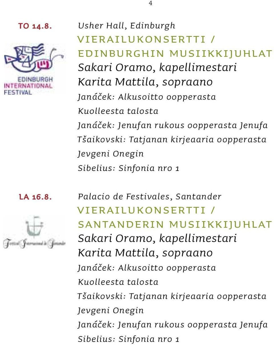 Usher Hall, Edinburgh VIERAILUKONSERTTI / EDINBURGHIN MUSIIKKIJUHLAT Sakari Oramo, kapellimestari Karita Mattila, sopraano Janáček: Alkusoitto oopperasta