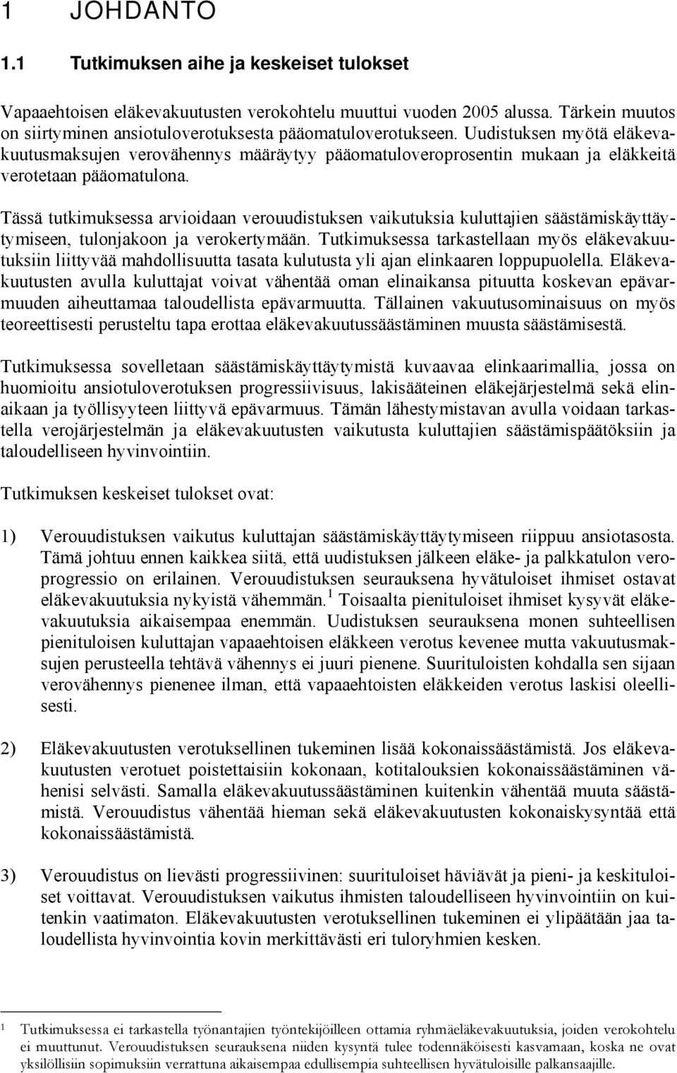 Tässä tutkimuksessa arvioidaan verouudistuksen vaikutuksia kuluttajien säästämiskäyttäytymiseen, tulonjakoon ja verokertymään.