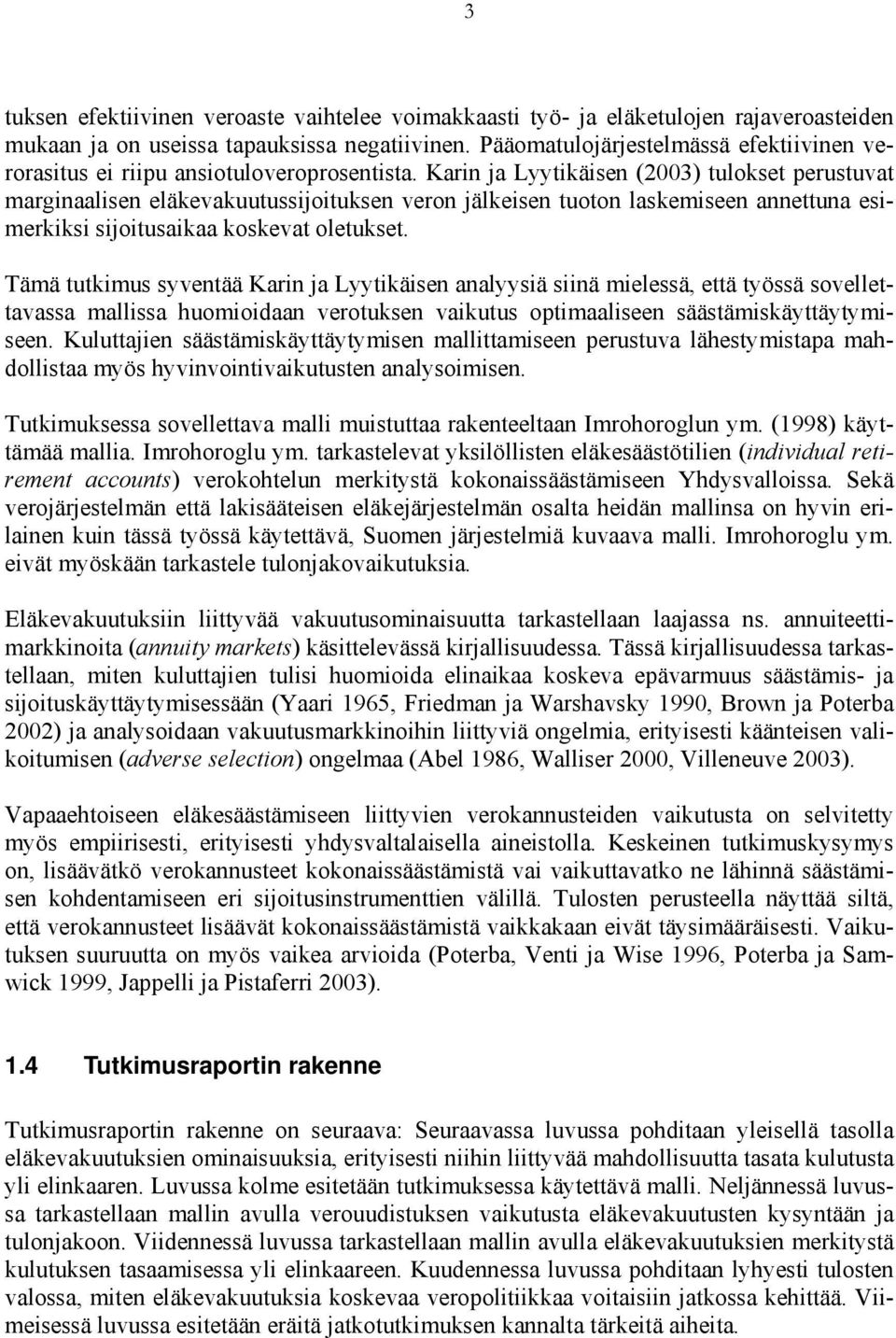 Karin ja Lyytikäisen (2003) tulokset perustuvat marginaalisen eläkevakuutussijoituksen veron jälkeisen tuoton laskemiseen annettuna esimerkiksi sijoitusaikaa koskevat oletukset.