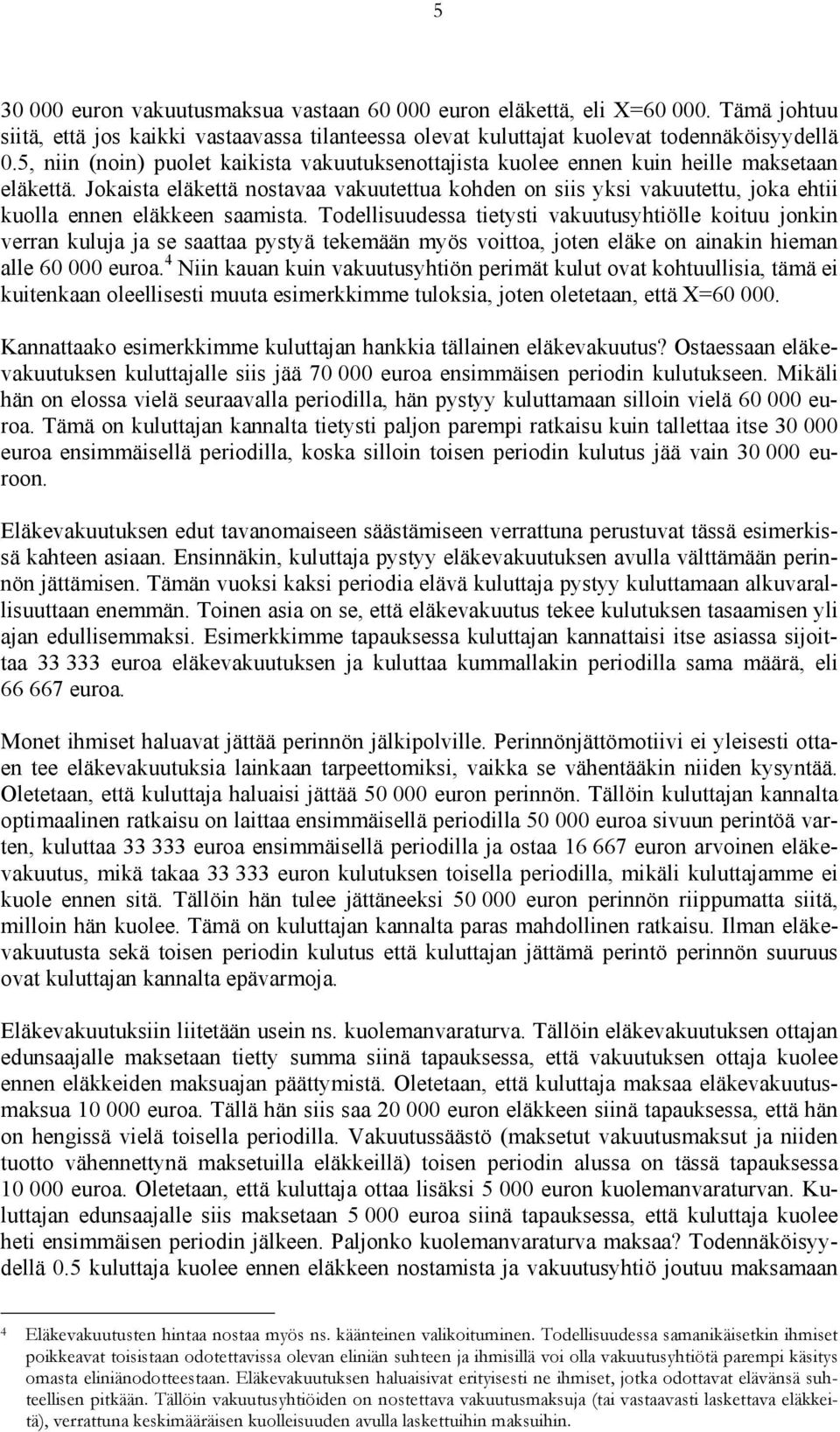 Jokaista eläkettä nostavaa vakuutettua kohden on siis yksi vakuutettu, joka ehtii kuolla ennen eläkkeen saamista.