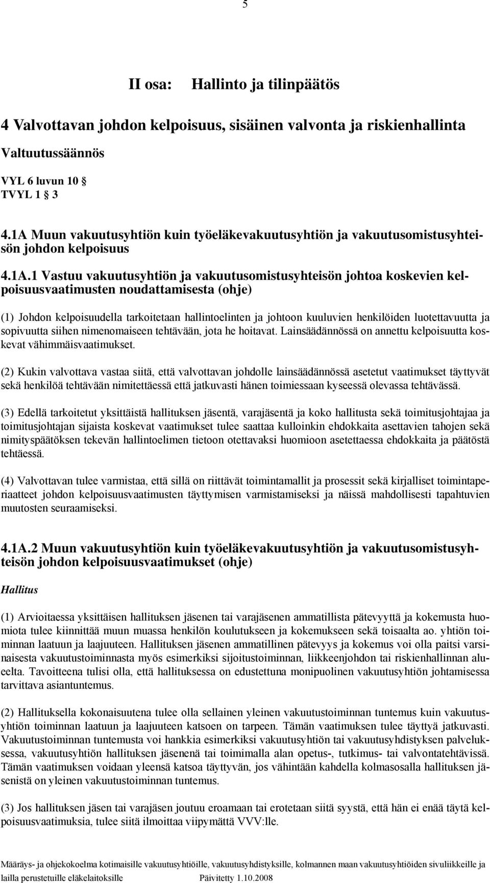 noudattamisesta (ohje) (1) Johdon kelpoisuudella tarkoitetaan hallintoelinten ja johtoon kuuluvien henkilöiden luotettavuutta ja sopivuutta siihen nimenomaiseen tehtävään, jota he hoitavat.