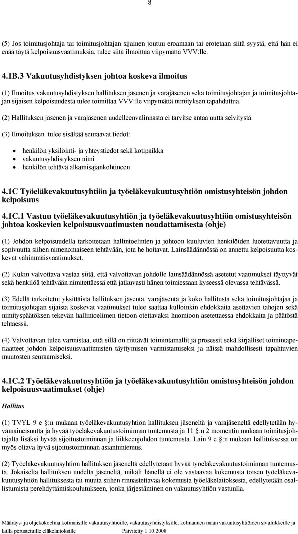 VVV:lle viipymättä nimityksen tapahduttua. (2) Hallituksen jäsenen ja varajäsenen uudelleenvalinnasta ei tarvitse antaa uutta selvitystä.