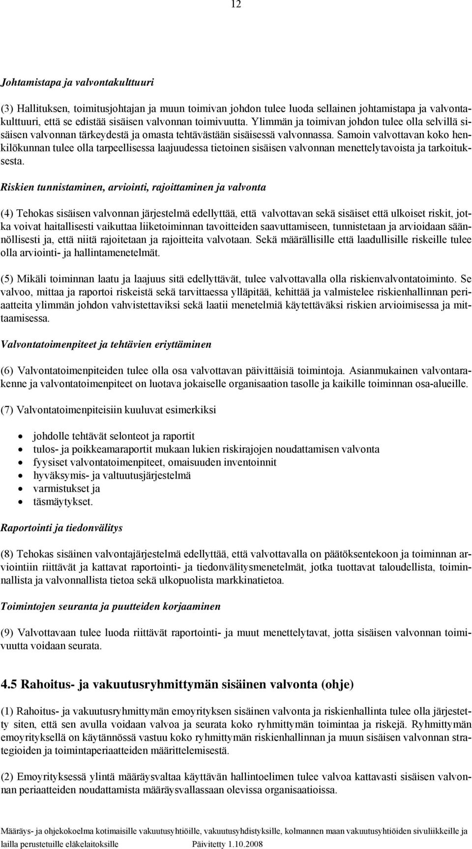 Samoin valvottavan koko henkilökunnan tulee olla tarpeellisessa laajuudessa tietoinen sisäisen valvonnan menettelytavoista ja tarkoituksesta.