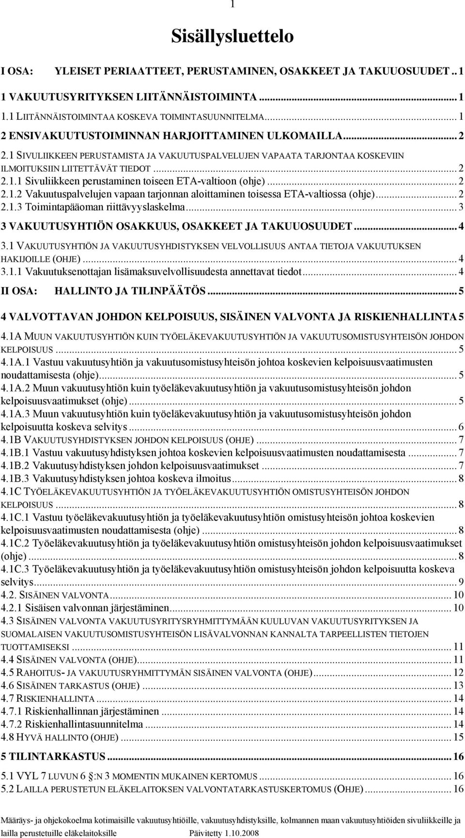 .. 2 2.1.2 Vakuutuspalvelujen vapaan tarjonnan aloittaminen toisessa ETA-valtiossa (ohje)... 2 2.1.3 Toimintapääoman riittävyyslaskelma... 3 3 VAKUUTUSYHTIÖN OSAKKUUS, OSAKKEET JA TAKUUOSUUDET... 4 3.