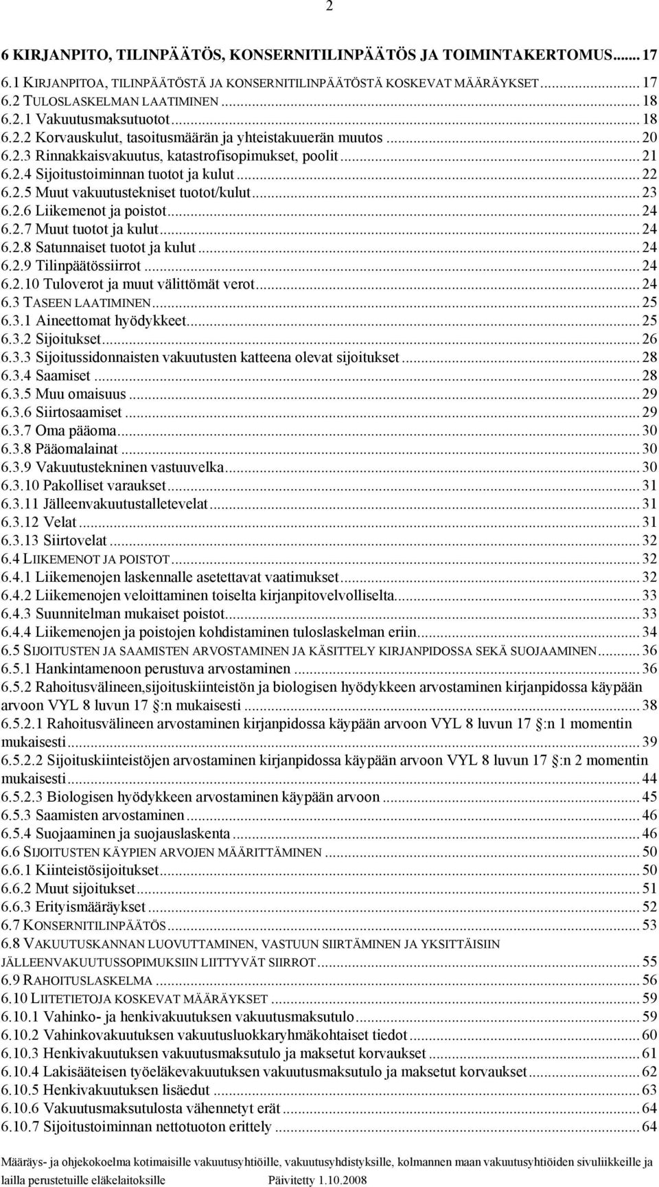 .. 23 6.2.6 Liikemenot ja poistot... 24 6.2.7 Muut tuotot ja kulut... 24 6.2.8 Satunnaiset tuotot ja kulut... 24 6.2.9 Tilinpäätössiirrot... 24 6.2.10 Tuloverot ja muut välittömät verot... 24 6.3 TASEEN LAATIMINEN.