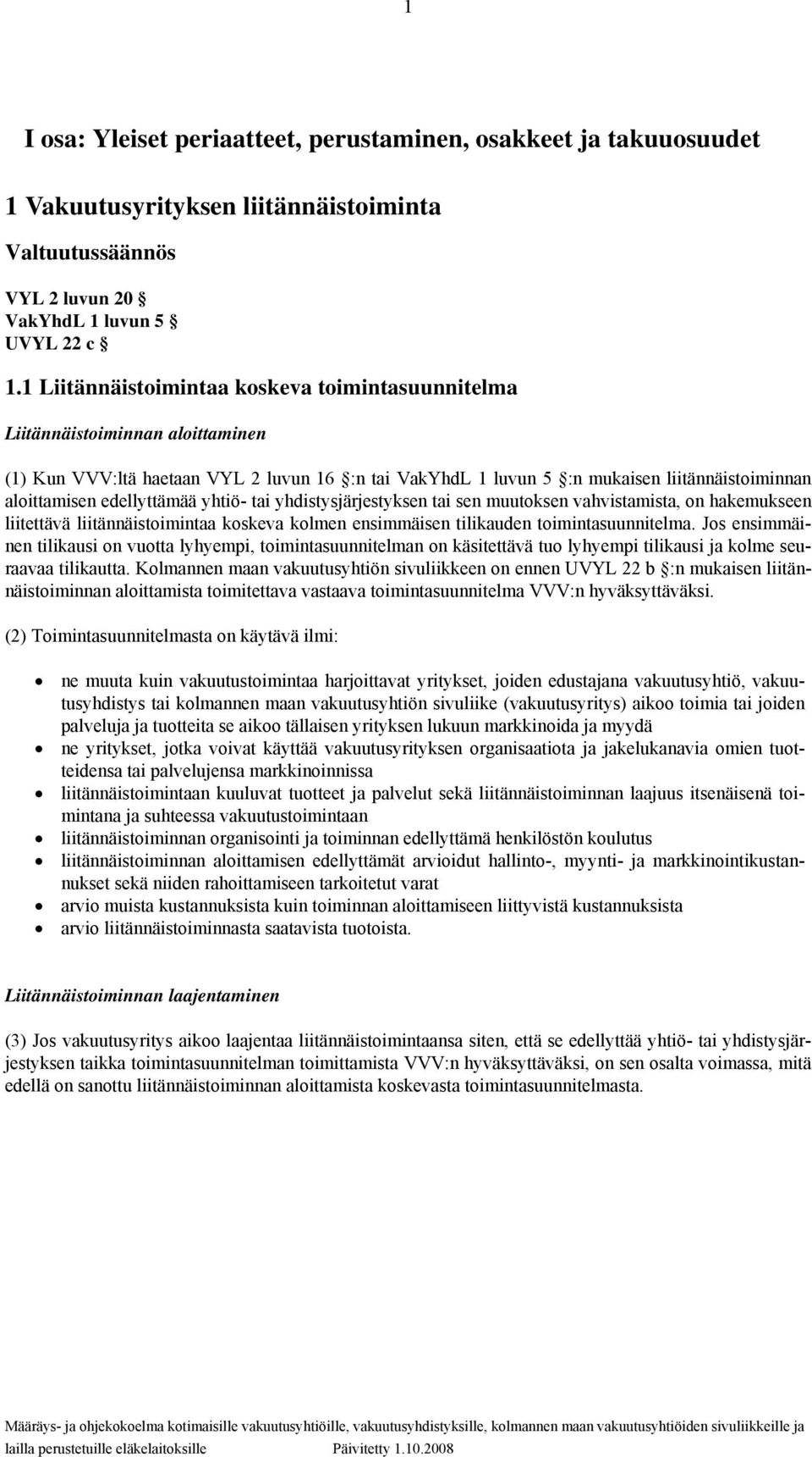 edellyttämää yhtiö- tai yhdistysjärjestyksen tai sen muutoksen vahvistamista, on hakemukseen liitettävä liitännäistoimintaa koskeva kolmen ensimmäisen tilikauden toimintasuunnitelma.