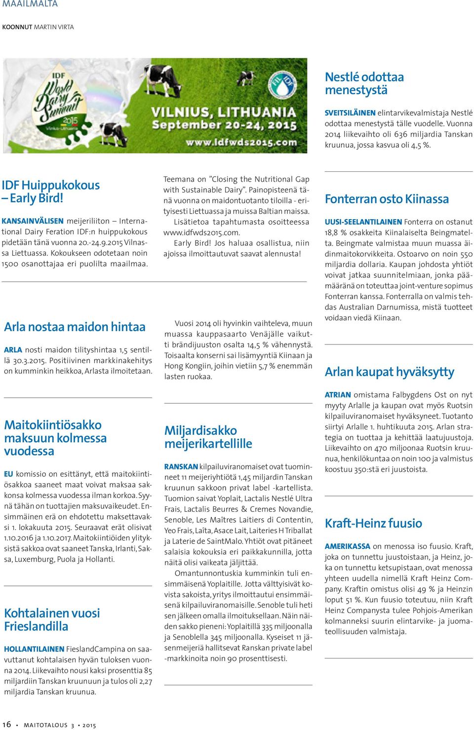 KANSAINVÄLISEN meijeriliiton International Dairy Feration IDF:n huippukokous pidetään tänä vuonna 20.-24.9.2015 Vilnassa Liettuassa. Kokoukseen odotetaan noin 1500 osanottajaa eri puolilta maailmaa.