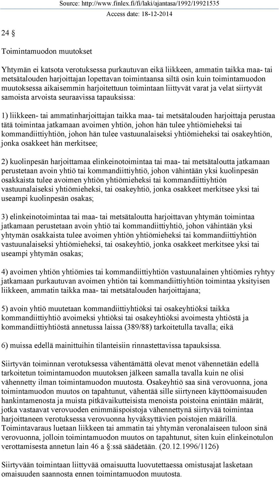 harjoittaja perustaa tätä toimintaa jatkamaan avoimen yhtiön, johon hän tulee yhtiömieheksi tai kommandiittiyhtiön, johon hän tulee vastuunalaiseksi yhtiömieheksi tai osakeyhtiön, jonka osakkeet hän