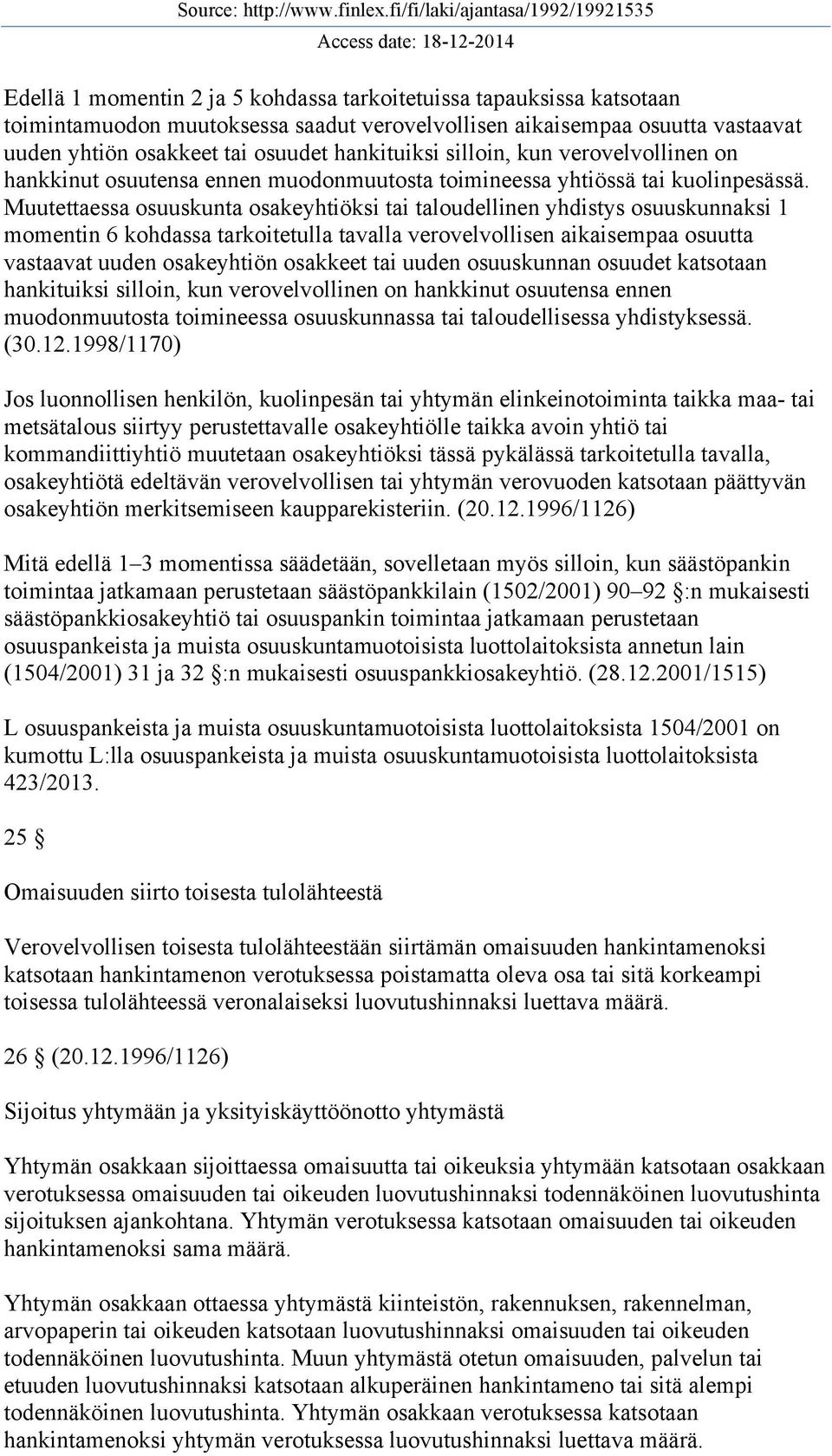 Muutettaessa osuuskunta osakeyhtiöksi tai taloudellinen yhdistys osuuskunnaksi 1 momentin 6 kohdassa tarkoitetulla tavalla verovelvollisen aikaisempaa osuutta vastaavat uuden osakeyhtiön osakkeet tai