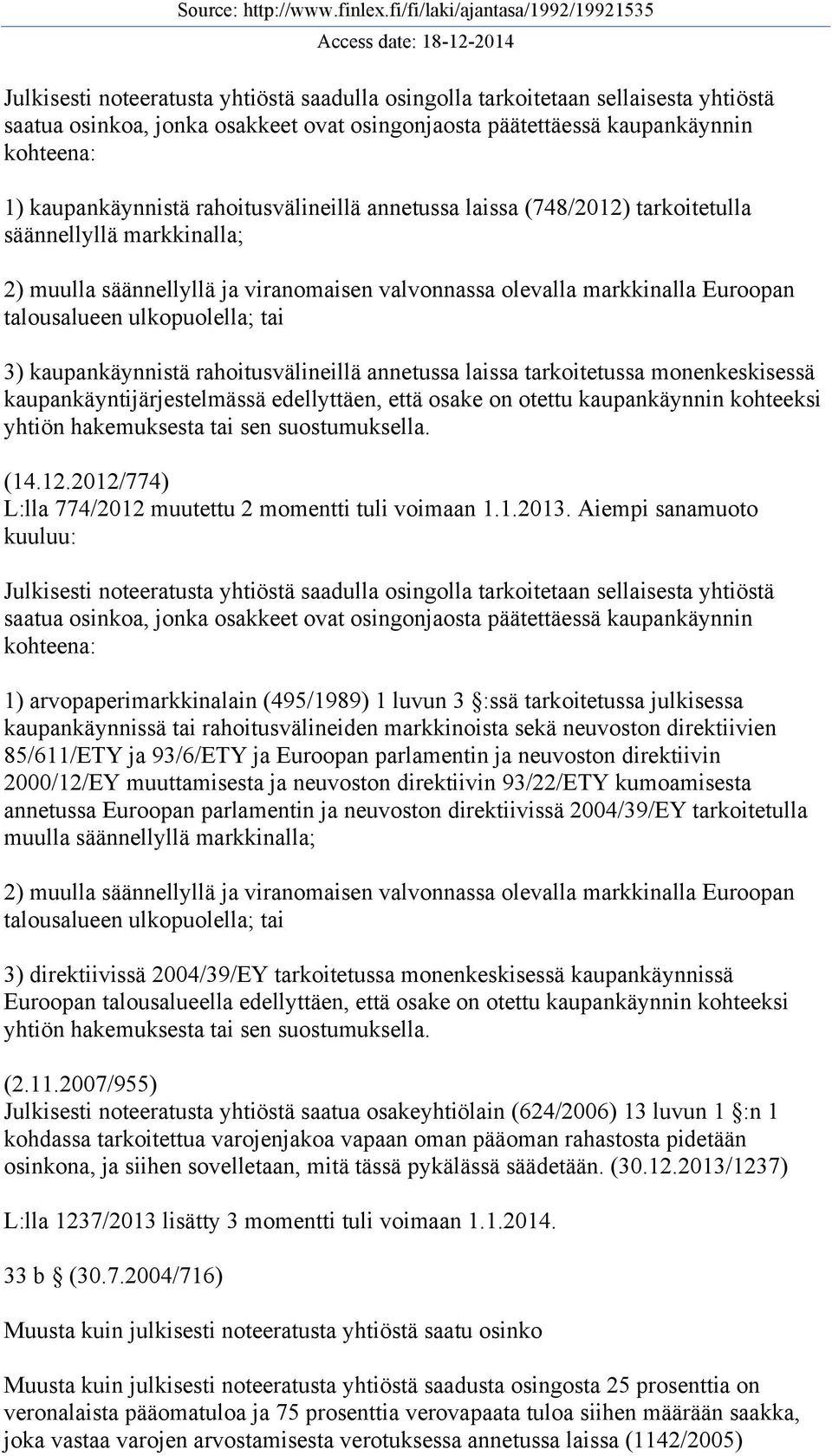 3) kaupankäynnistä rahoitusvälineillä annetussa laissa tarkoitetussa monenkeskisessä kaupankäyntijärjestelmässä edellyttäen, että osake on otettu kaupankäynnin kohteeksi yhtiön hakemuksesta tai sen