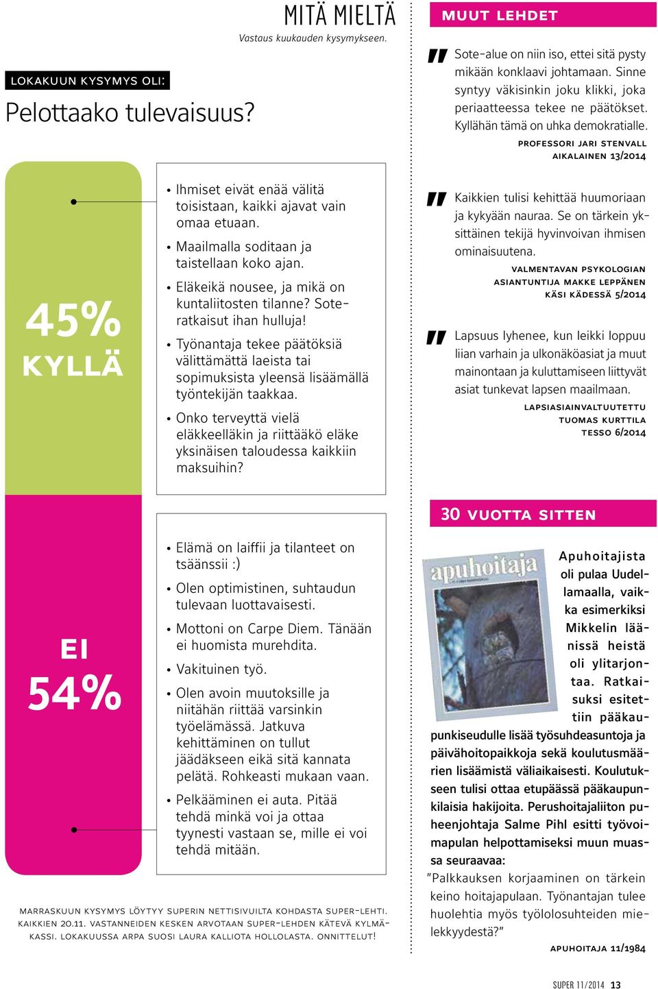 professori jari stenvall aikalainen 13/2014 45% Ihmiset eivät enää välitä toisistaan, kaikki ajavat vain omaa etuaan. Maailmalla soditaan ja taistellaan koko ajan.