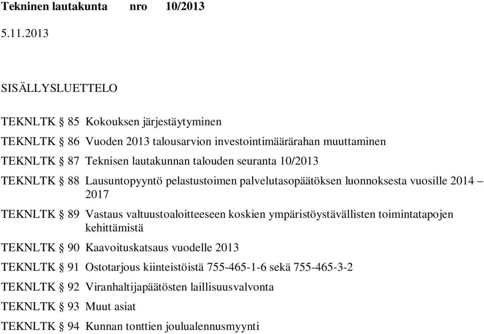 Vastaus valtuustoaloitteeseen koskien ympäristöystävällisten toimintatapojen kehittämistä TEKNLTK 90 Kaavoituskatsaus vuodelle 2013 TEKNLTK 91 Ostotarjous