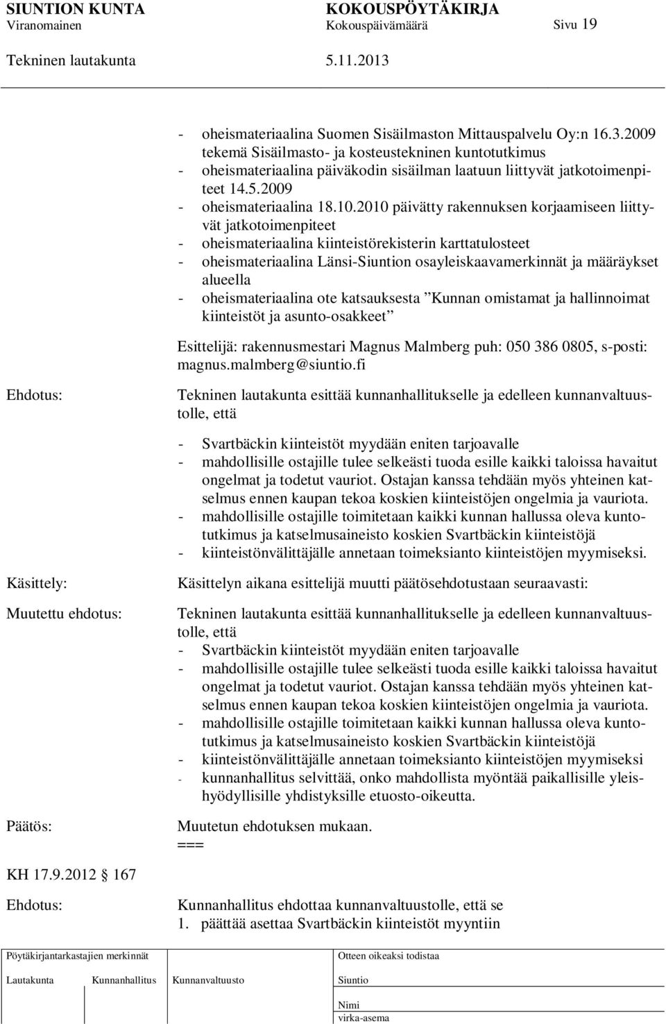 2010 päivätty rakennuksen korjaamiseen liittyvät jatkotoimenpiteet - oheismateriaalina kiinteistörekisterin karttatulosteet - oheismateriaalina Länsi-n osayleiskaavamerkinnät ja määräykset alueella -