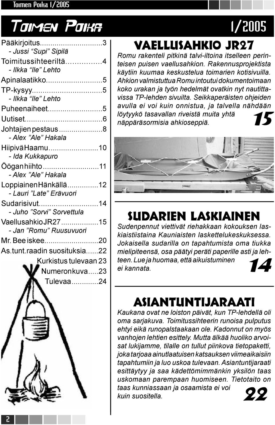 ..15 - Jan Romu Ruusuvuori Mr. Bee iskee...20 As.tunt.raadin suosituksia...22 Kurkistus tulevaan 23 Numeron kuva...23 Tulevaa.