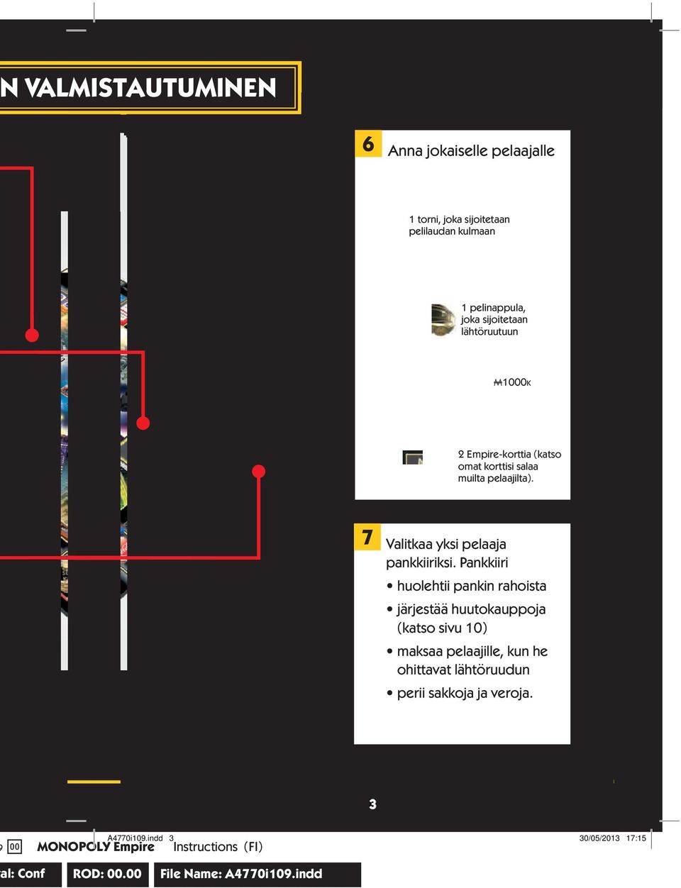 Pankkiiri huolehtii pankin rahoista järjestää huutokauppoja (katso sivu 10) maksaa pelaajille, kun he ohittavat lähtöruudun