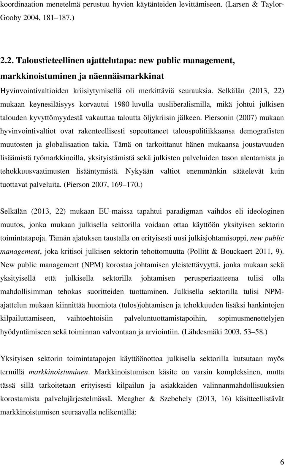 Selkälän (2013, 22) mukaan keynesiläisyys korvautui 1980-luvulla uusliberalismilla, mikä johtui julkisen talouden kyvyttömyydestä vakauttaa taloutta öljykriisin jälkeen.