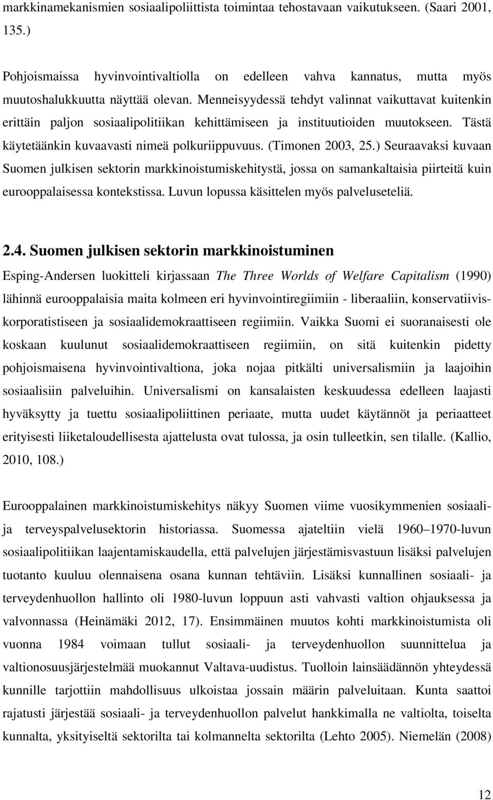 Menneisyydessä tehdyt valinnat vaikuttavat kuitenkin erittäin paljon sosiaalipolitiikan kehittämiseen ja instituutioiden muutokseen. Tästä käytetäänkin kuvaavasti nimeä polkuriippuvuus.