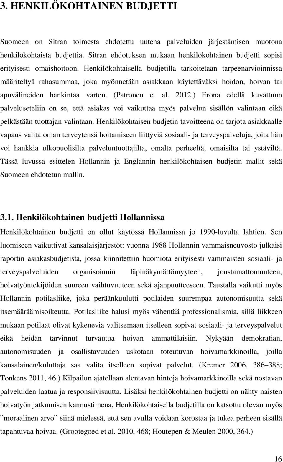 Henkilökohtaisella budjetilla tarkoitetaan tarpeenarvioinnissa määriteltyä rahasummaa, joka myönnetään asiakkaan käytettäväksi hoidon, hoivan tai apuvälineiden hankintaa varten. (Patronen et al. 2012.