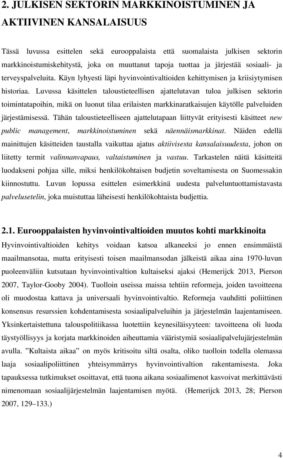 Luvussa käsittelen taloustieteellisen ajattelutavan tuloa julkisen sektorin toimintatapoihin, mikä on luonut tilaa erilaisten markkinaratkaisujen käytölle palveluiden järjestämisessä.