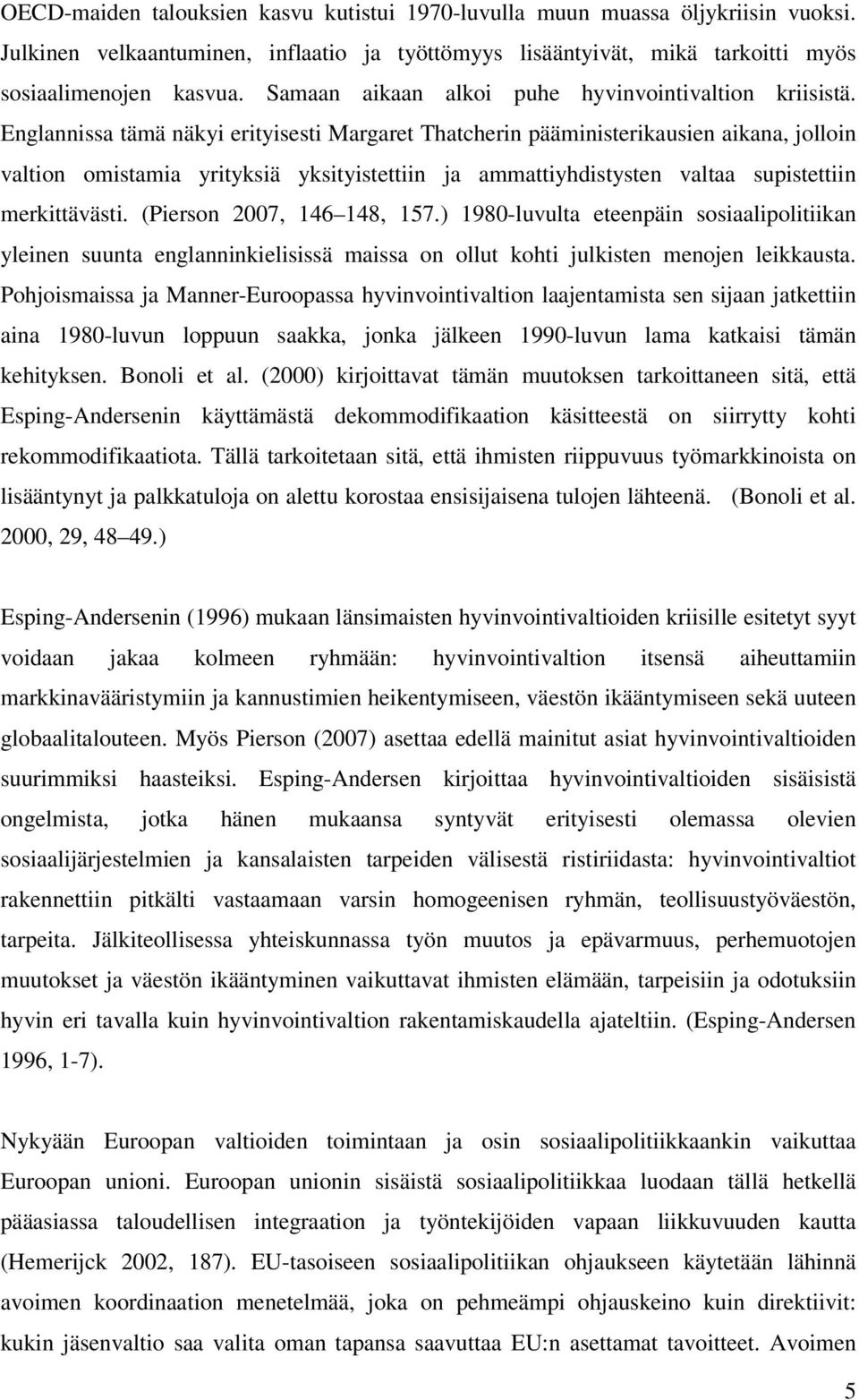 Englannissa tämä näkyi erityisesti Margaret Thatcherin pääministerikausien aikana, jolloin valtion omistamia yrityksiä yksityistettiin ja ammattiyhdistysten valtaa supistettiin merkittävästi.