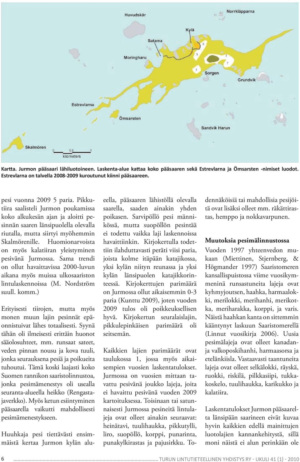 Huomionarvoista on myös kalatiiran yleistyminen pesivänä Jurmossa. Sama trendi on ollut havaittavissa 000-luvun aikana myös muissa ulkosaariston lintulaskennoissa (M. Nordström suull. komm.