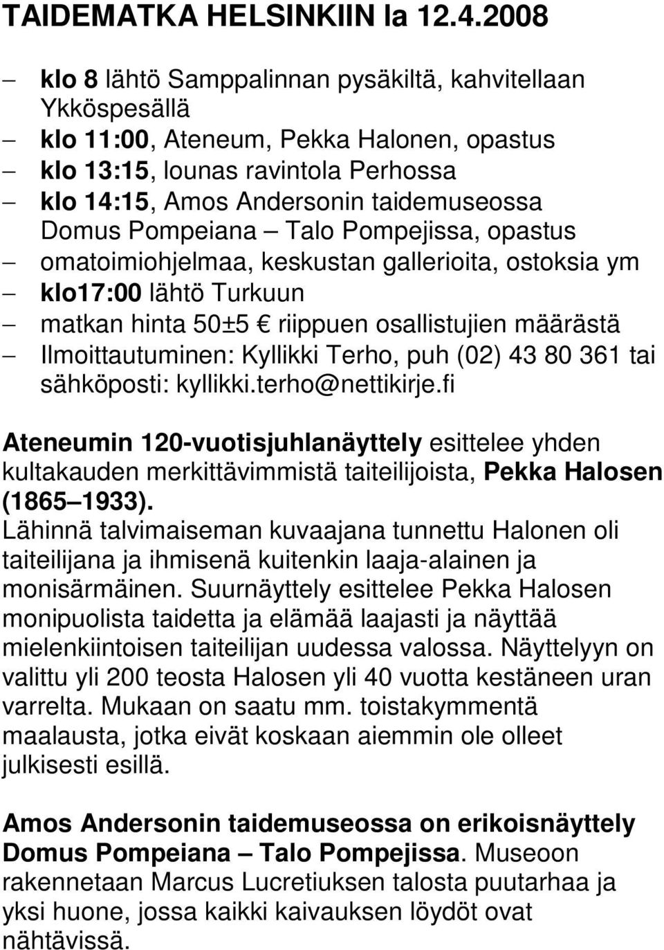 Pompeiana Talo Pompejissa, opastus omatoimiohjelmaa, keskustan gallerioita, ostoksia ym klo17:00 lähtö Turkuun matkan hinta 50±5 riippuen osallistujien määrästä Ilmoittautuminen: Kyllikki Terho, puh