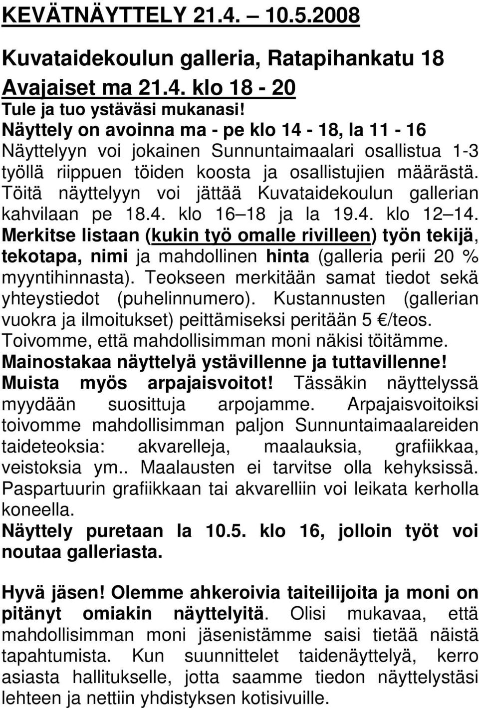 Töitä näyttelyyn voi jättää Kuvataidekoulun gallerian kahvilaan pe 18.4. klo 16 18 ja la 19.4. klo 12 14.